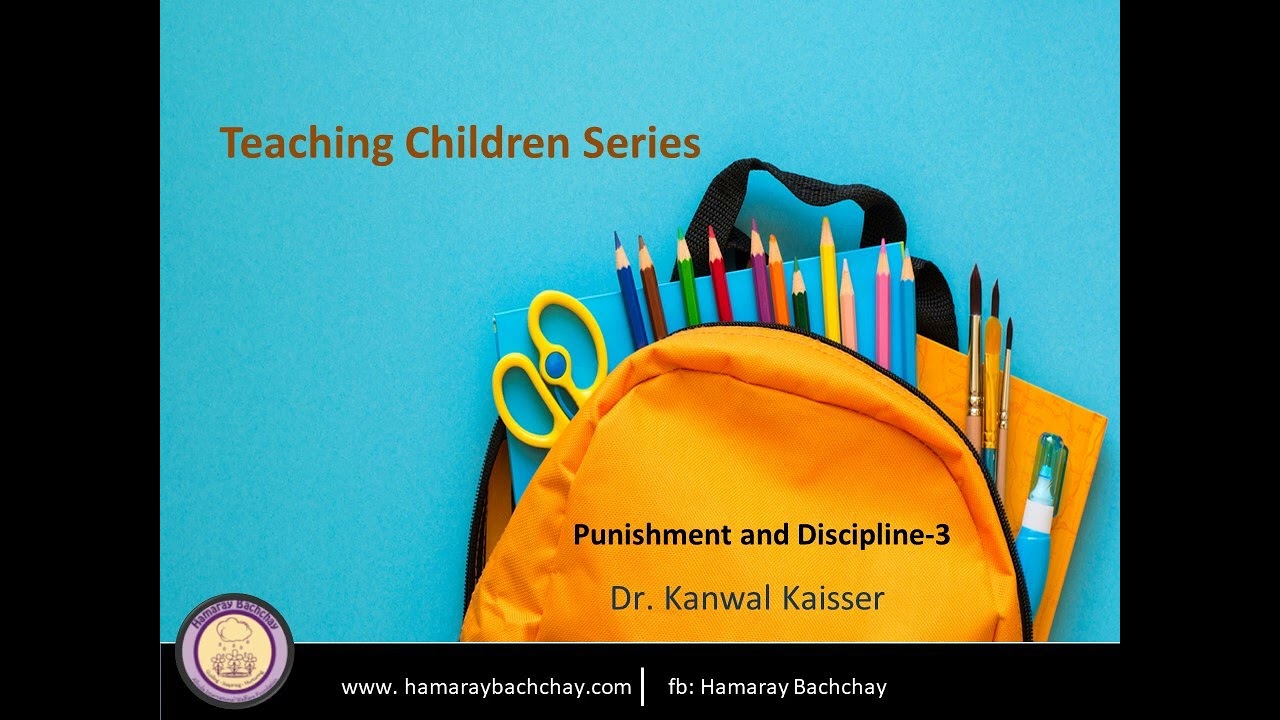 Teaching Children Series: 10. Punishment vs Discipline -3 by Dr. Kanwal Kaisser