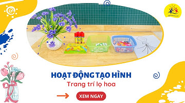 HOẠT ĐỘNG TẠO HÌNH: TRANG TRÍ LỌ HOA | Mầm Non Ngôi Nhà Mơ Ước