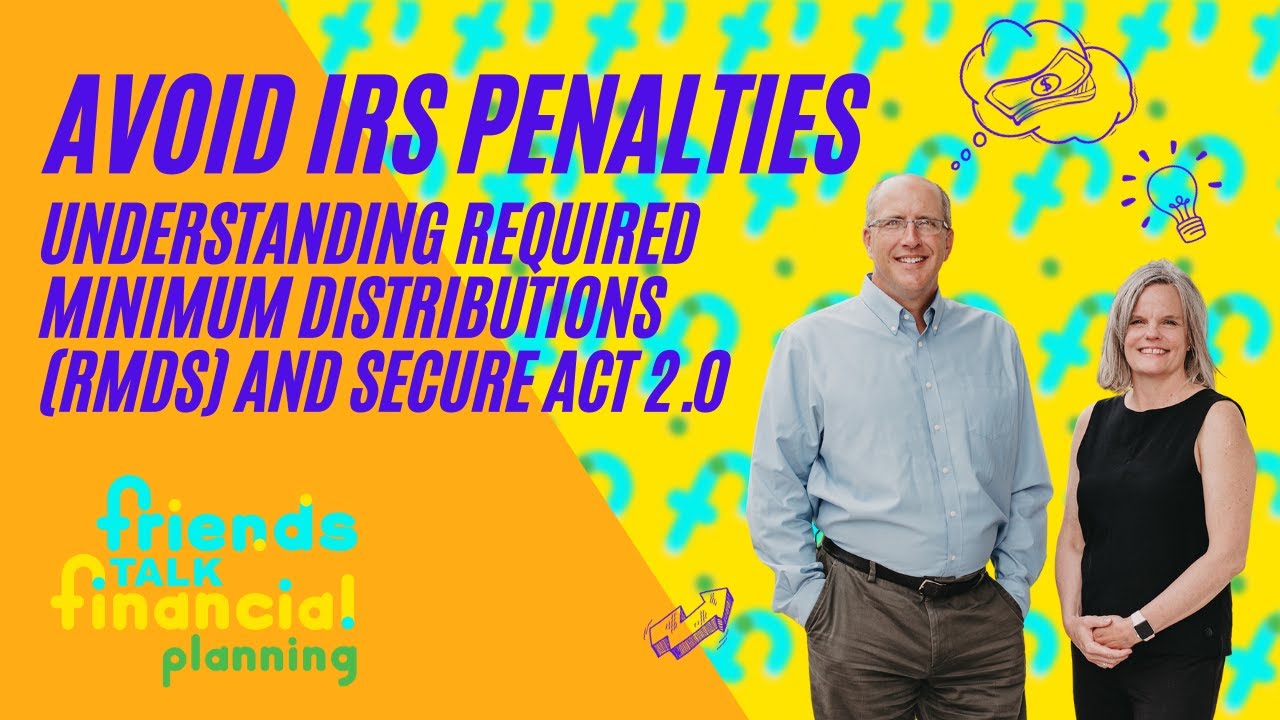 Avoid IRS Penalties: Understanding Required Minimum Distributions (RMDs) and Secure Act 2.0
