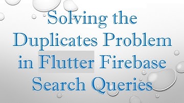 Solving the Duplicates Problem in Flutter Firebase Search Queries