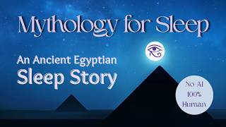 Sleep Stories for Adults – British Female Voice – Human Narator NO AI Ancient Egypt Myths For Sleep