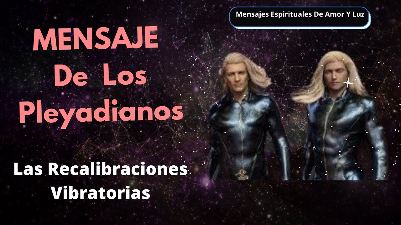 Las Recalibraciones Vibratorias De La Tierra Los Pleyadianos - YouTube