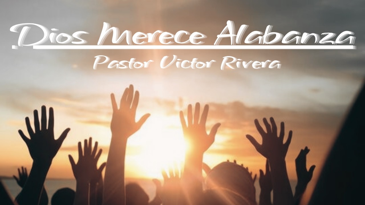 Dios Merece Alabanza | Pastor Victor Rivera