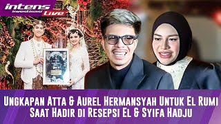 Ungkapan Atta & Aurel Hermansyah Untuk El Rumi Saat Hadir Di Resepsi El & Syifa Hadju