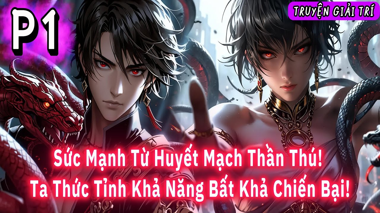 [TRUYỆN GIẢI TRÍ] Sức Mạnh Từ Huyết Mạch Thần Thú! Ta Thức Tỉnh Khả Năng Bất Khả Chiến Bại! (Phần 1)