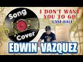 "I Don't Want You to Go - Lani Hall (Cover by Edwin Vazquez) 🎶💖"