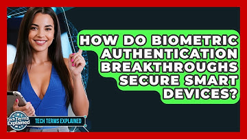 How Do Biometric Authentication Breakthroughs Secure Smart Devices? - Tech Terms Explained
