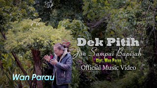 WAN Parau - Dek pitih Jan sampai bapisah - ( official musik video )