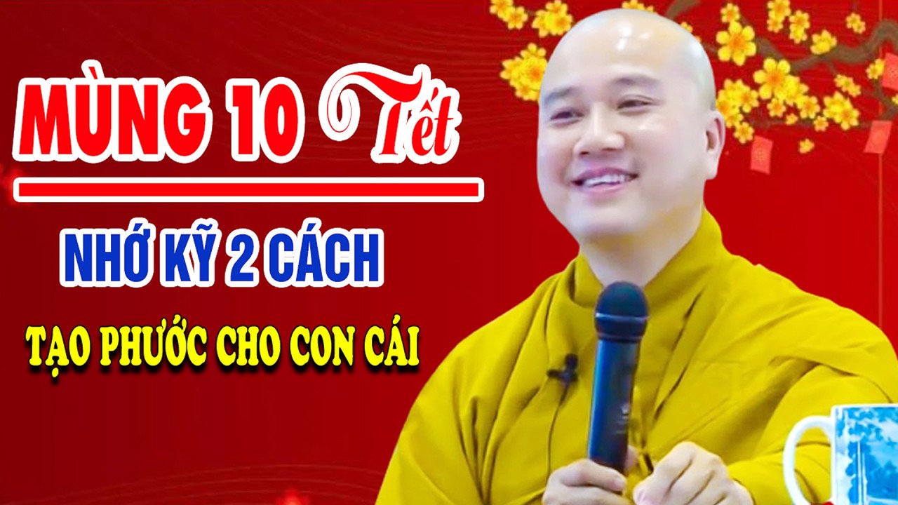 Mùng 10 Tết Thầy Chỉ Cách Tạo Phước Cho Con Cái Hưởng Trọn Nhân Lành Thầy Thích Pháp Hòa