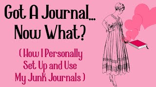 Got a Journal...Now What? (How I Personally Set Up and Use My Junk Journals)