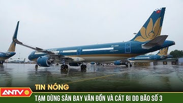 Cục hàng không tạm thời đóng sân bay Vân Đồn và Cát Bi | ANTV