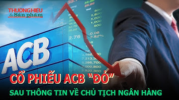 Cổ phiếu ACB "Đỏ" sau thông tin về Chủ tịch ngân hàng| THSP