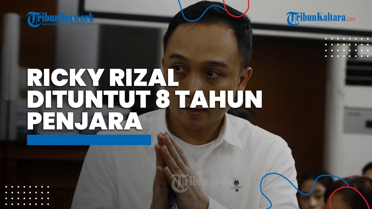 Hukuman Ricky Rizal Jaksa Tuntut Ricky Rizal Dituntut Hukuman 8 Tahun Penjara dalam Kasus ...