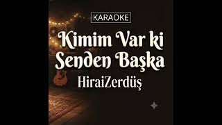 Kimim Var Ki Senden Başka - Karaoke(Hiraizerdüş)