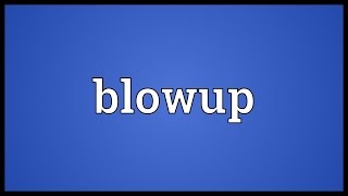Blowup Meaning