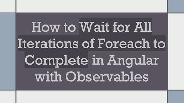 How to Wait for All Iterations of Foreach to Complete in Angular with Observables