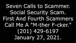 7 Calls to Scammer, SSA, 1st & 4th Scammers Call Me A "M-ther F-cker," (201) 429-6197, 1/27/21