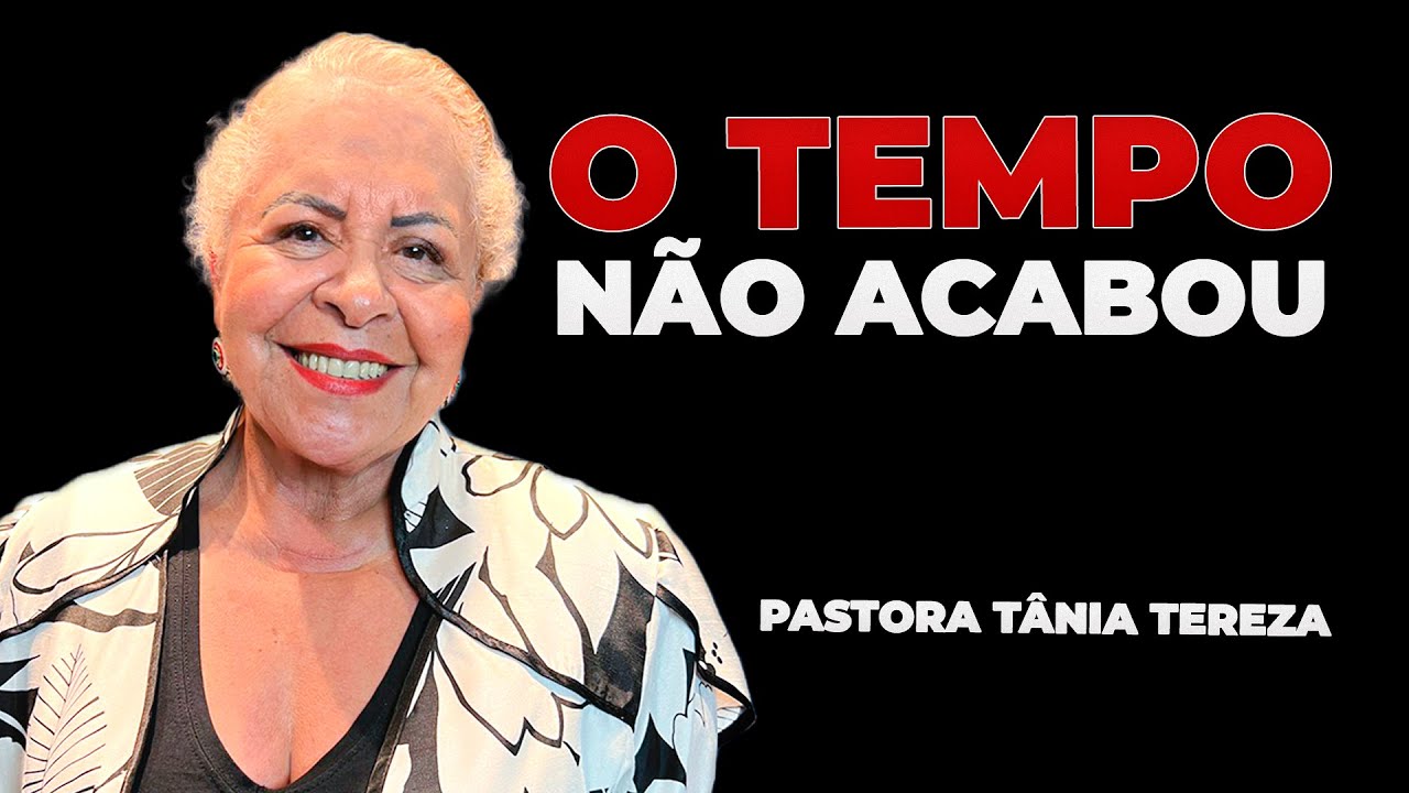 O TEMPO NÃO ACABOU PASTORA TÂNIA TEREZA