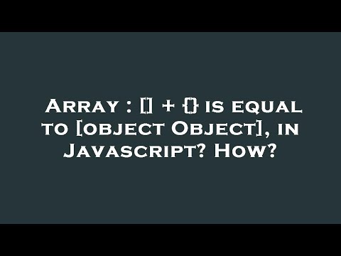 Array : [] + {} is equal to [object Object], in Javascript? How?