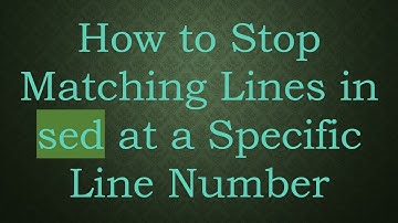 How to Stop Matching Lines in sed at a Specific Line Number