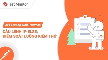 Câu Lệnh If-else Trong POSTMAN: Kiểm Soát Luồng Kiểm Thử | API Testing With POSTMAN