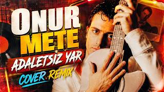 Onur Mete - Adaletsiz Yar (Cover Remix)