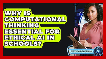 Why Is Computational Thinking Essential For Ethical AI In Schools? - Safe AI for The Classroom