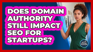 Does Domain Authority Still Impact SEO For Startups? - The Startup Growth Hub