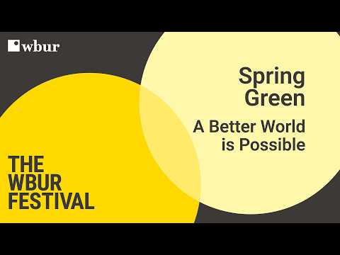 Spring Green: A Better World is Possible | The WBUR Festival