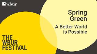 Spring Green: A Better World is Possible | The WBUR Festival