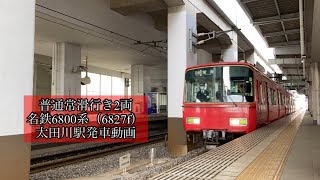 普通常滑行き2両　名鉄6800系（6827f）太田川駅発車動画