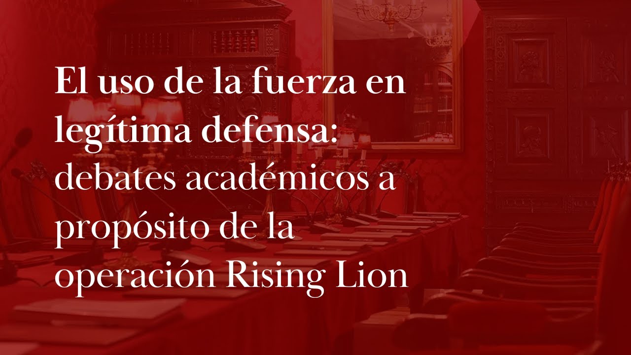 El uso de la fuerza en legítima defensa: debates académicos a propósito de la operación Rising Lion