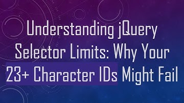 Understanding jQuery Selector Limits: Why Your 23+ Character IDs Might Fail