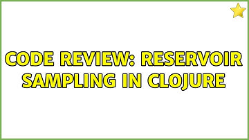 Code Review: Reservoir Sampling in Clojure (3 Solutions!!)