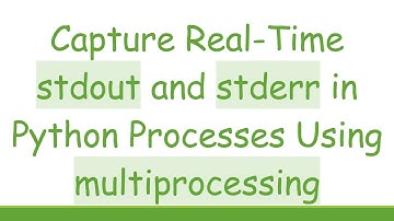 Capture Real-Time stdout and stderr in Python Processes Using multiprocessing