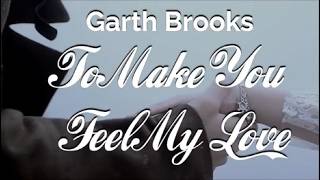 To Make You Feel My Love - Garth Brooks