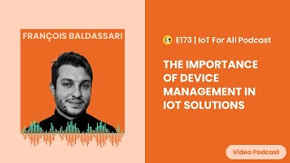 The Importance of Device Management in IoT Solutions | Memfault's François Baldassari | E173