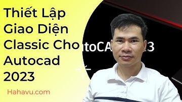 Thiết Lập Giao Diện Classic Trong Autocad 2023|Tự học Autocad |Hahavu