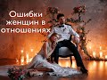 Какие ошибки делают женщины в отношениях?