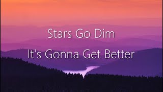 Stars Go Dim - It's Gonna Get Better (Lyrics)