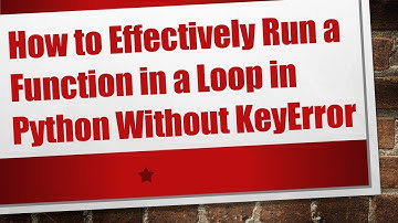 How to Effectively Run a Function in a Loop in Python Without KeyError