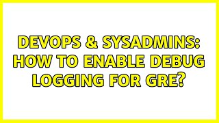 DevOps & SysAdmins: How to enable debug logging for GRE?