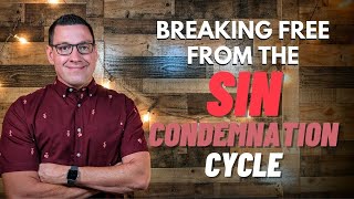 Breaking Free from the Sin Condemnation Cycle