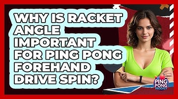 Why Is Racket Angle Important For Ping Pong Forehand Drive Spin? - Ping Pong Prodigy