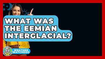 What Was The Eemian Interglacial? - Weather Watchdog