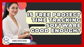 Is Free Project Time Tracking Software Good Enough? - Admin Career Guide
