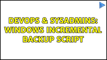 DevOps & SysAdmins: Windows incremental backup script (2 Solutions!!)