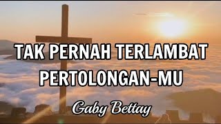 TAK PERNAH TERLAMBAT PERTOLONGAN-MU-Gaby Bettay(Lirik)Lagu Rohani