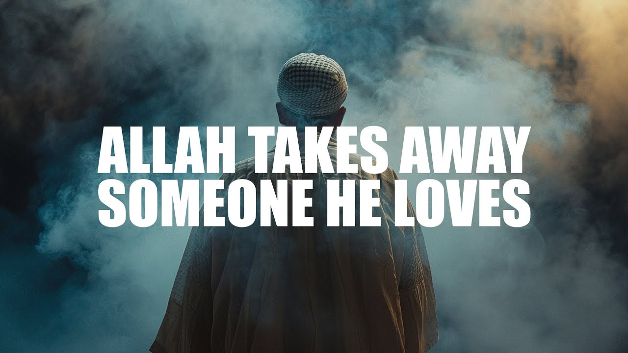 HOW ALLAH TAKES AWAY SOMEONE HE LOVES YouTube how-allah-takes-away-someone-he-loves-youtube
