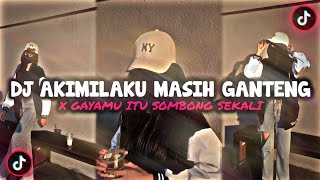DJ AKIMILAKU MASIH GANTENG X GAYAMU ITU SOMBONG FT @nabihikoo